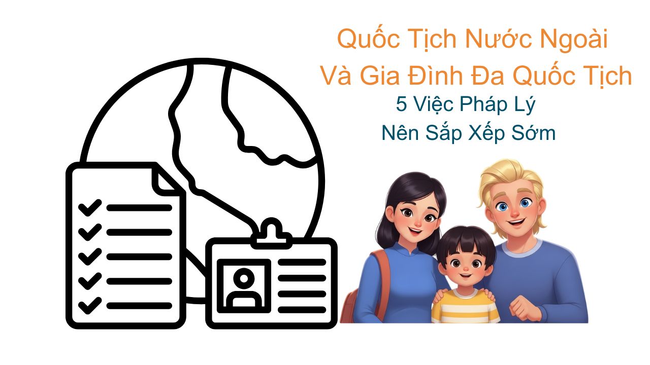 Quốc Tịch Nước Ngoài Và Gia Đình Đa Quốc Tịch: 5 Việc Pháp Lý Nên Sắp Xếp Sớm